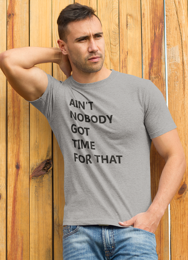 Ain't Nobody Got Time For That  T-shirt